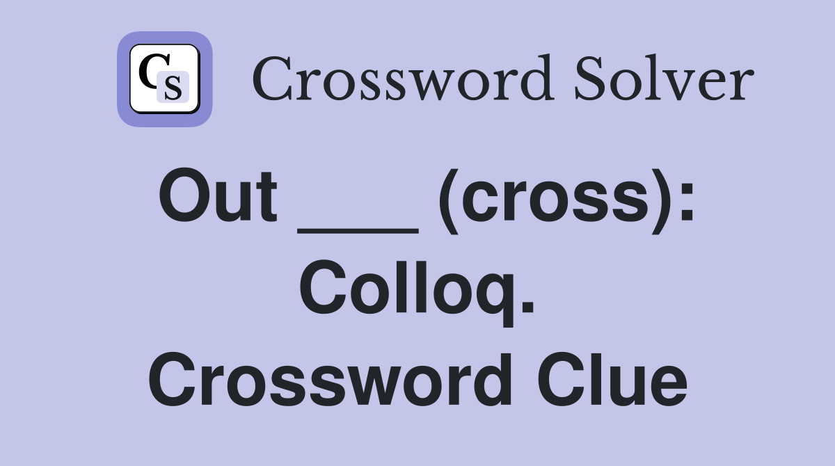 Out ___ (cross): Colloq. Crossword Clue
