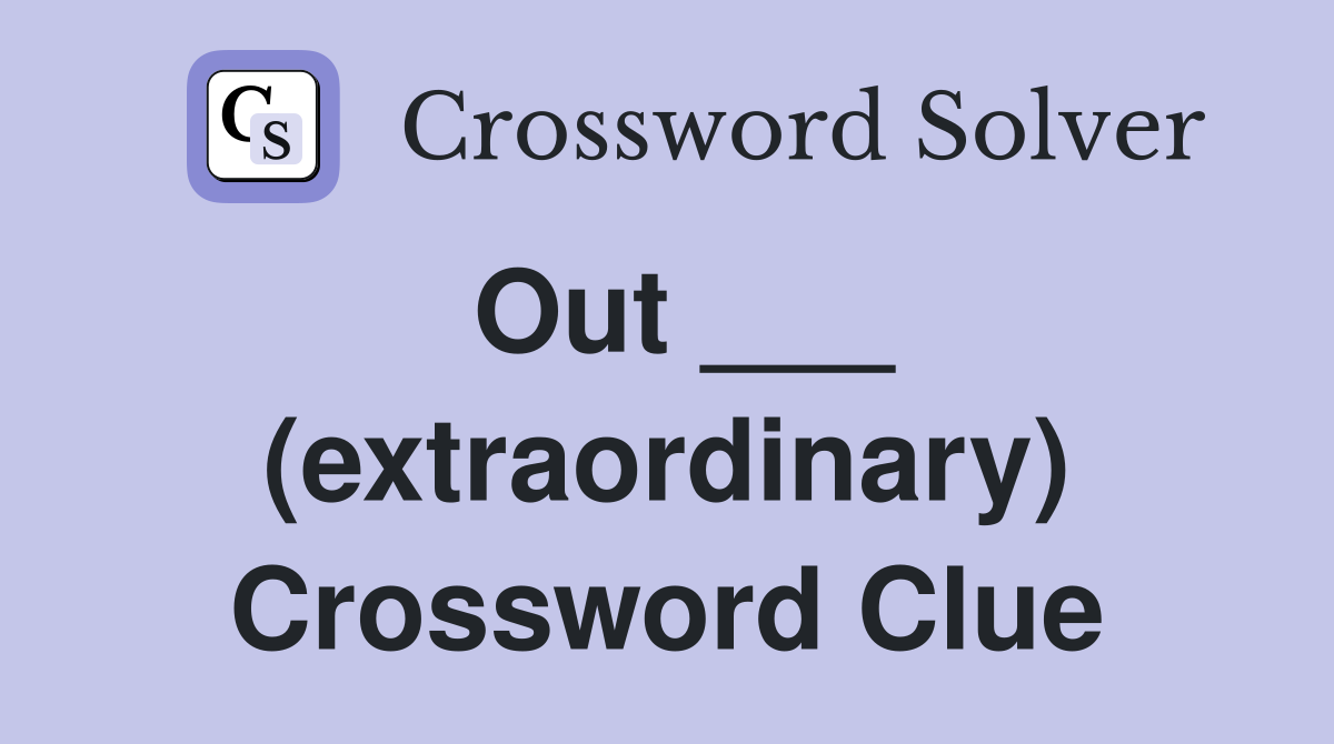 Out ___ (extraordinary) Crossword Clue