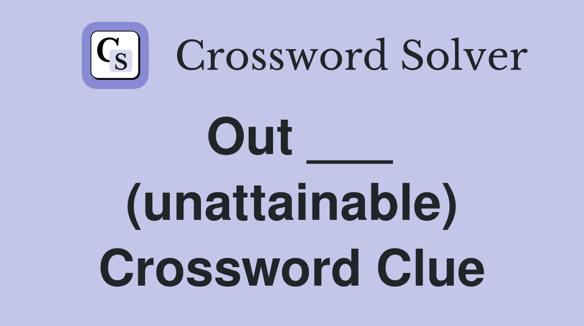 Out ___ (unattainable) Crossword Clue