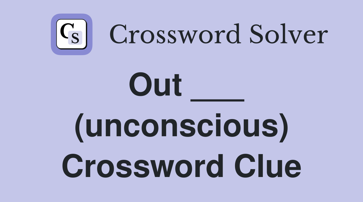 Out ___ (unconscious) Crossword Clue