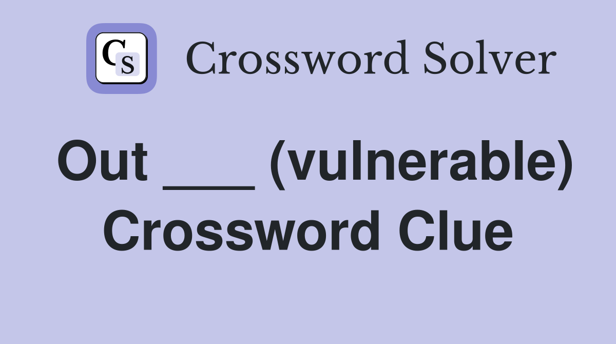 Out ___ (vulnerable) Crossword Clue
