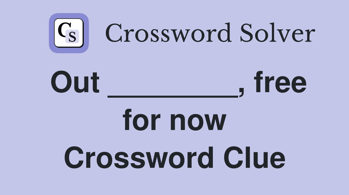 Out ________, free for now Crossword Clue