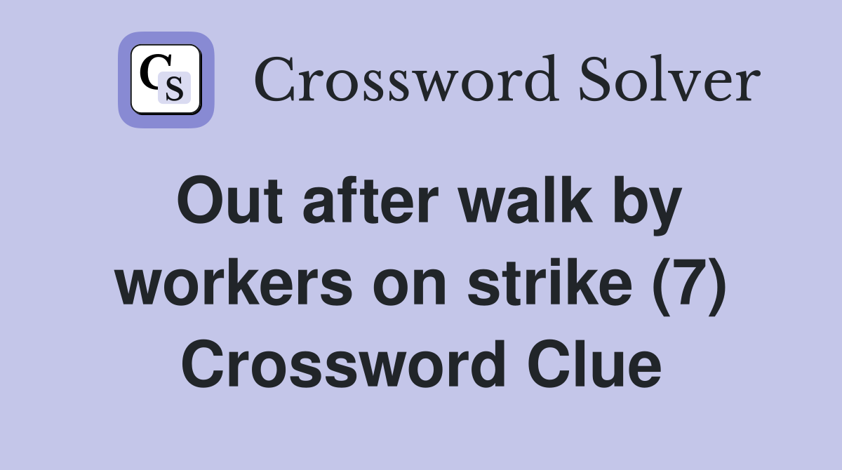 Out after walk by workers on strike (7) Crossword Clue