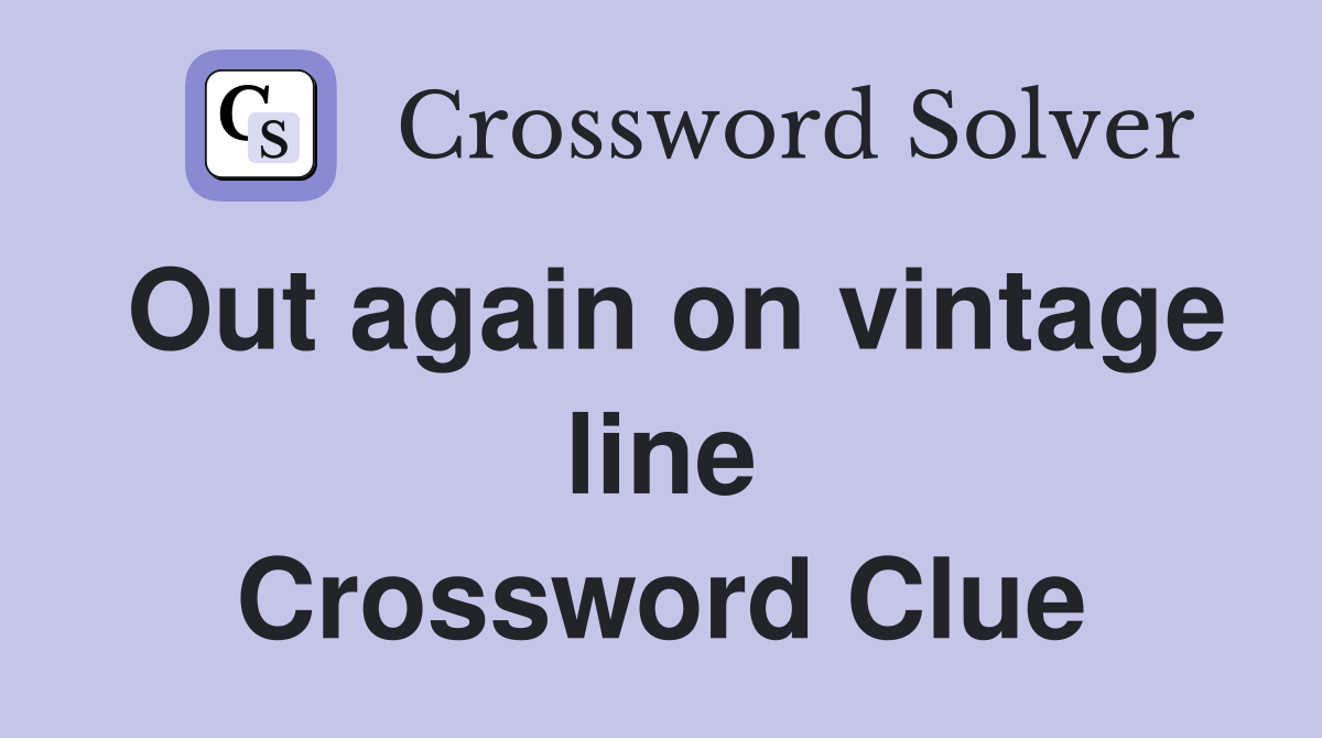 Out again on vintage line Crossword Clue
