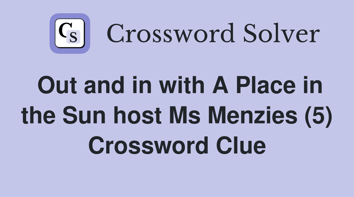 Out and in with A Place in the Sun host Ms Menzies (5) Crossword Clue