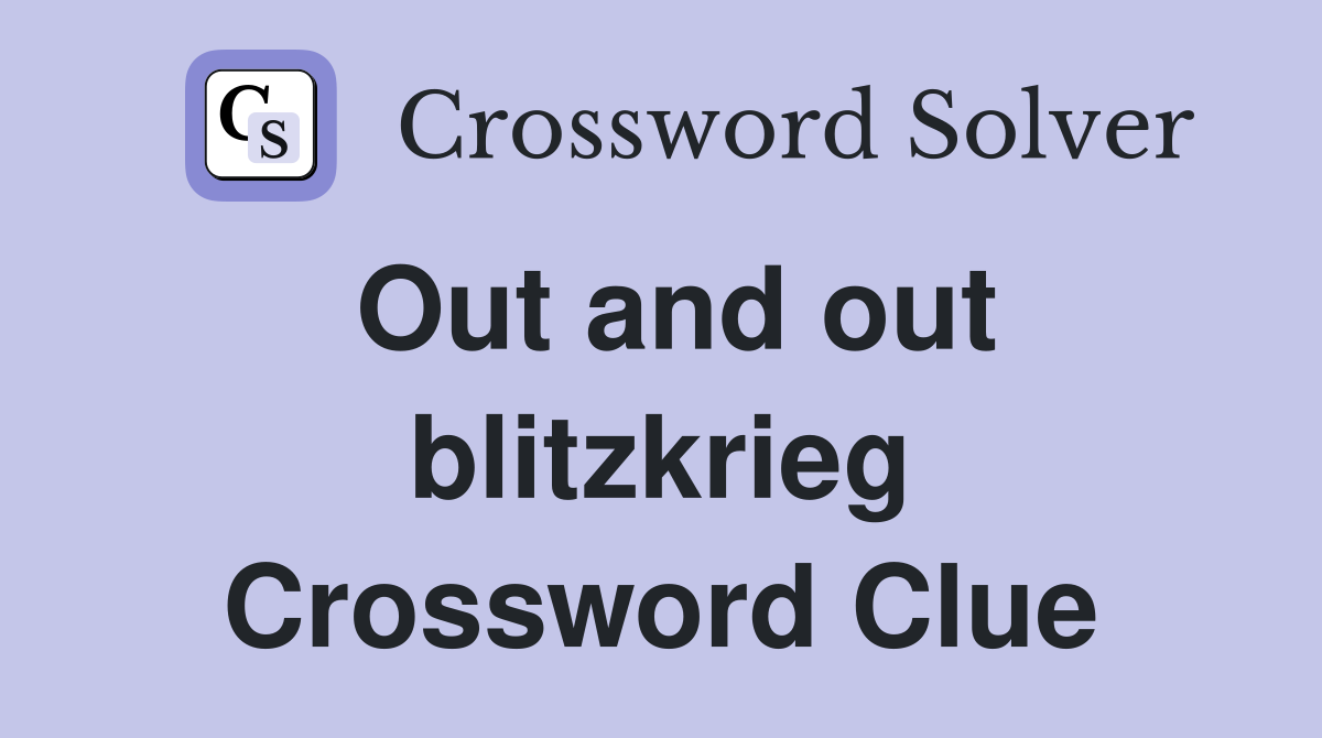 Out and out blitzkrieg Crossword Clue