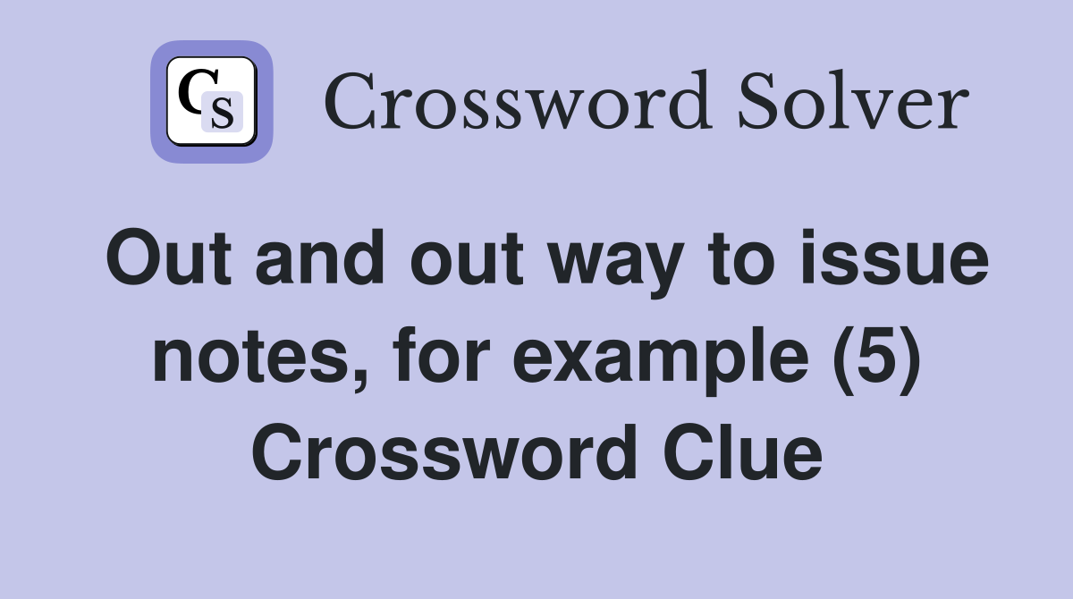 Out and out way to issue notes, for example (5) Crossword Clue