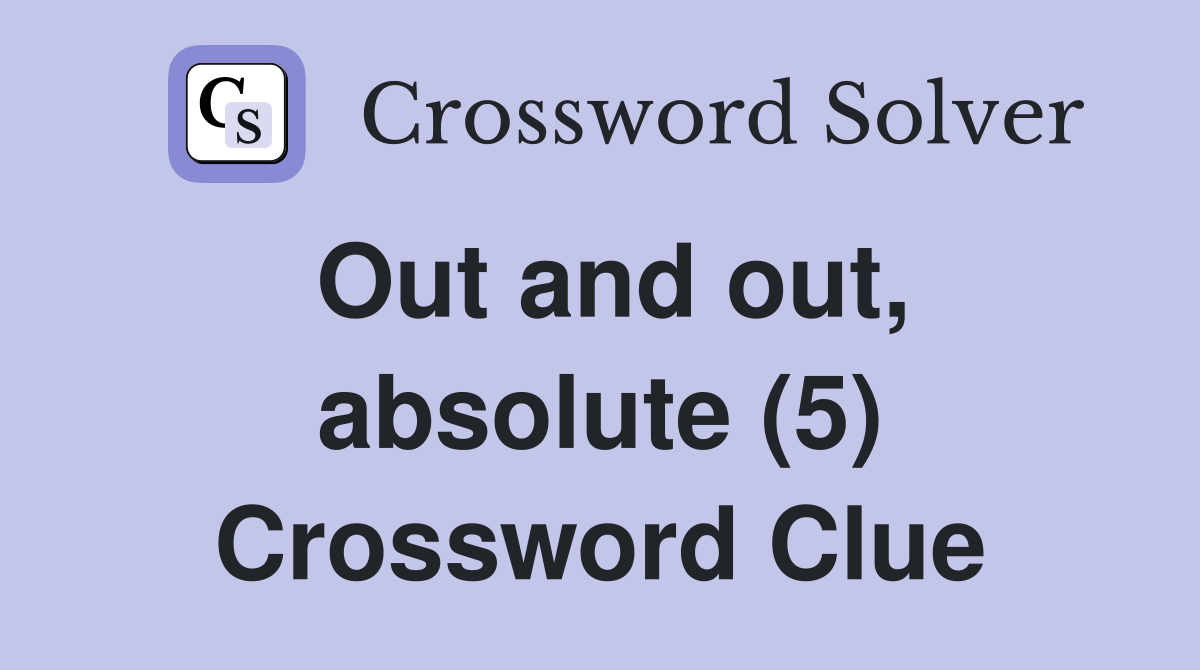 Out and out, absolute (5) Crossword Clue