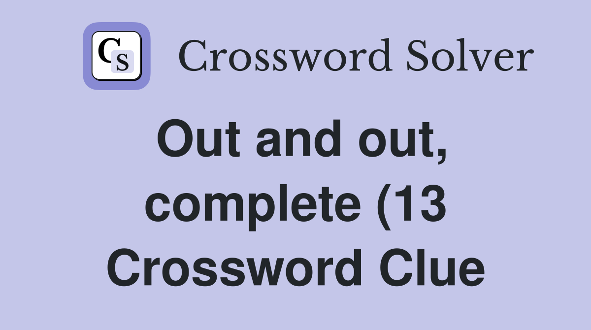 Out and out complete (13) Crossword Clue Answers Crossword Solver Out and out complete (13) Crossword Clue Answers Crossword Solver