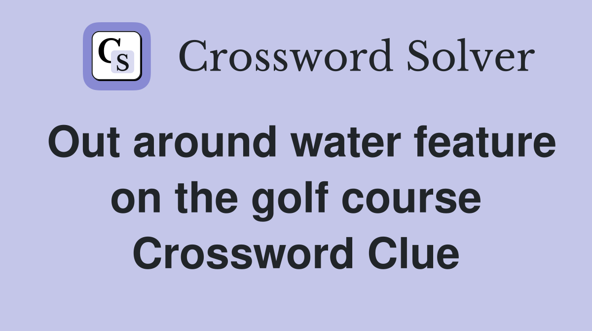Out around water feature on the golf course Crossword Clue