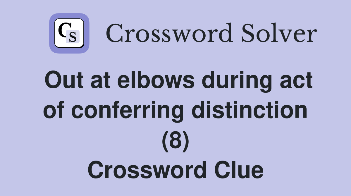 Out at elbows during act of conferring distinction (8) Crossword Clue