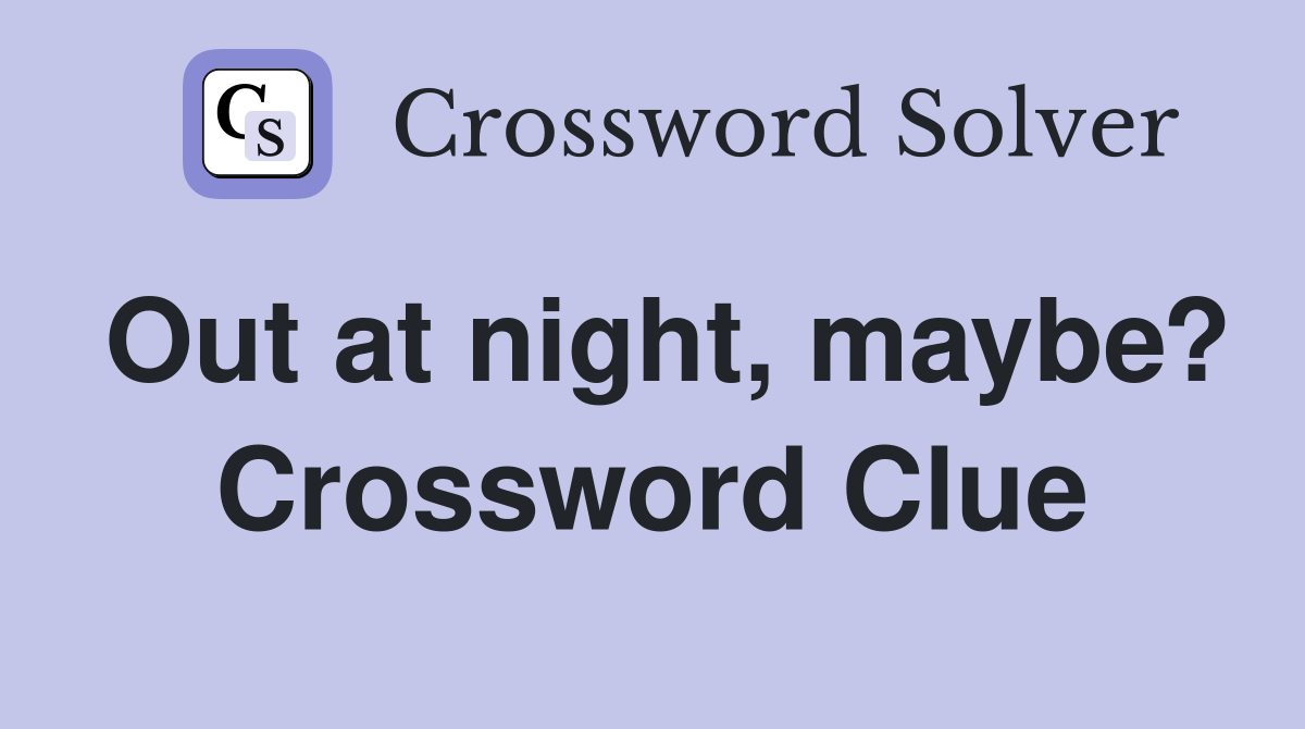 Out at night, maybe? Crossword Clue
