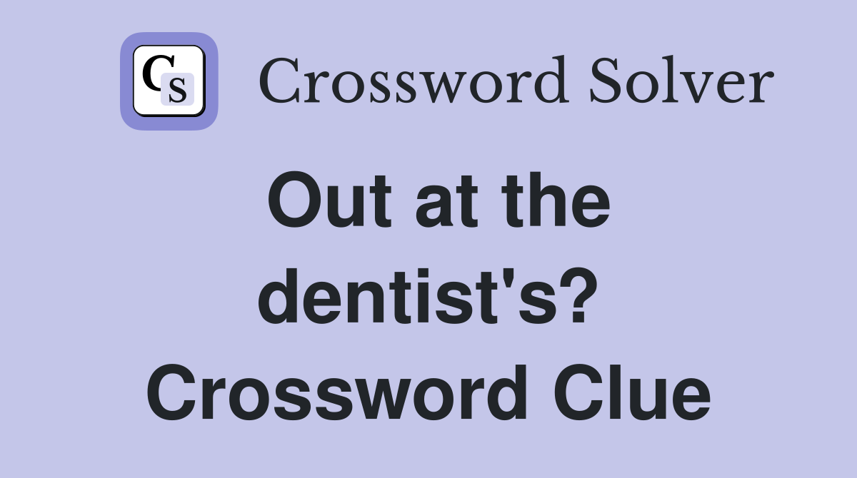 Out at the dentist's? Crossword Clue