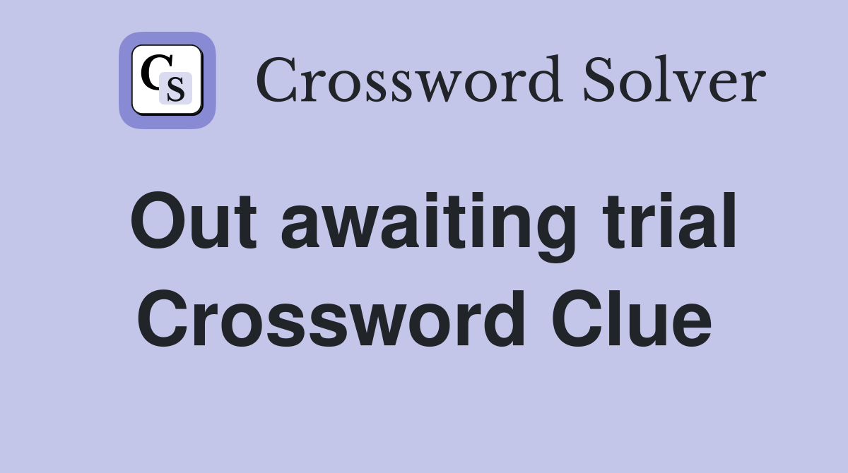 Out awaiting trial Crossword Clue