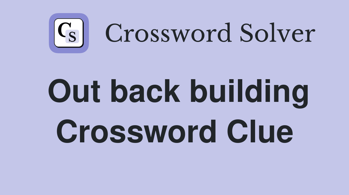 Out back building Crossword Clue