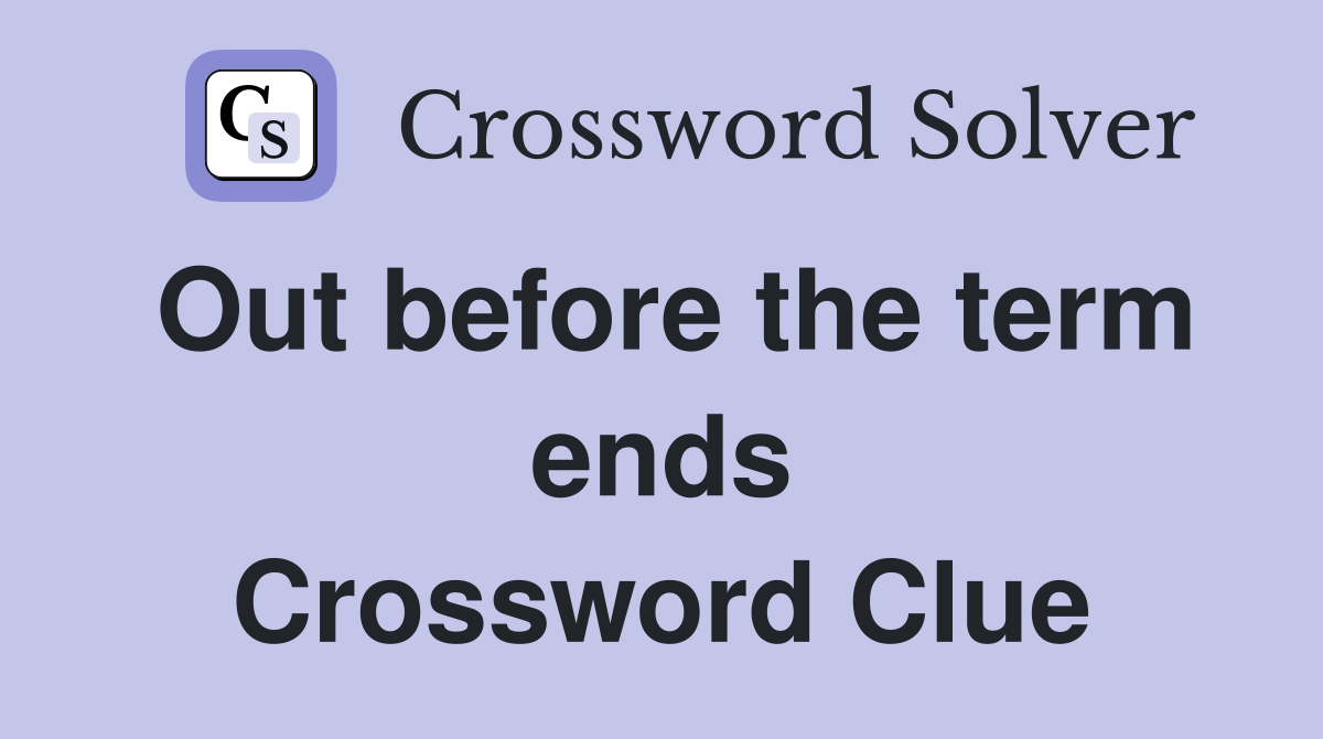 Out before the term ends Crossword Clue