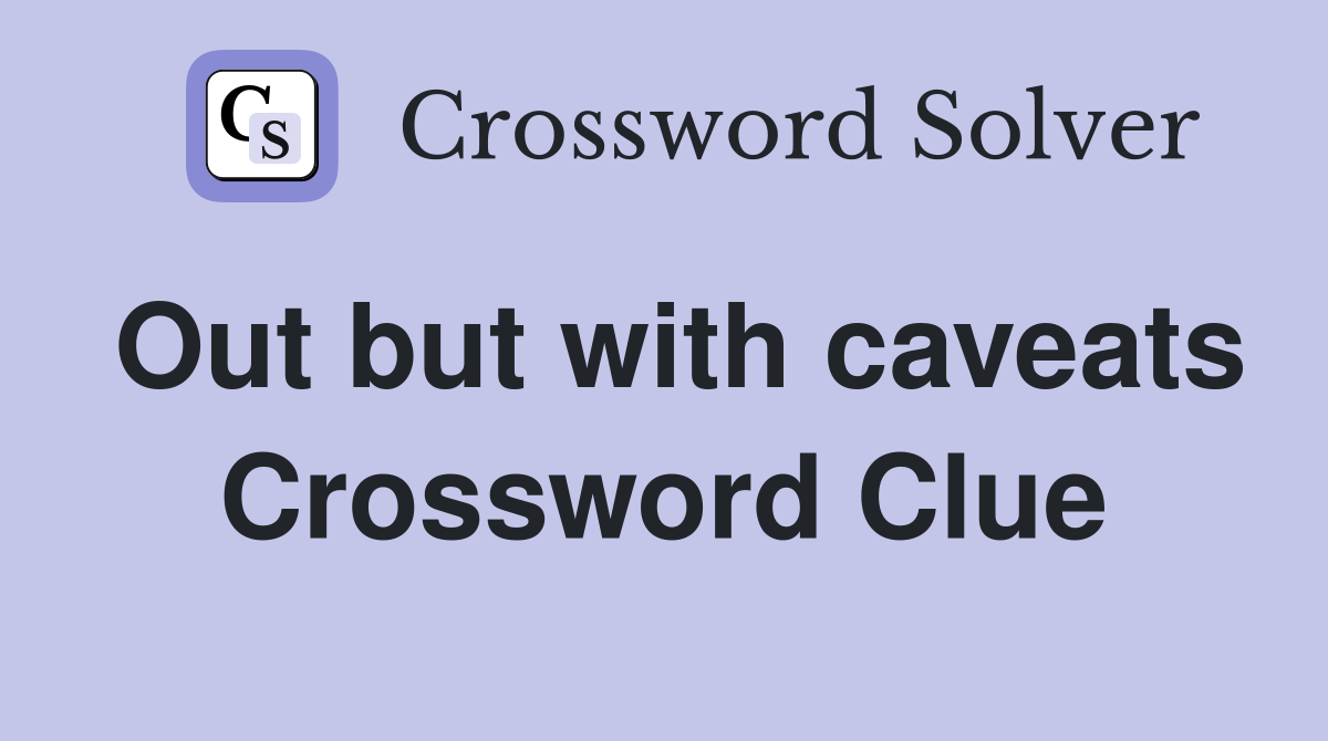 Out but with caveats Crossword Clue
