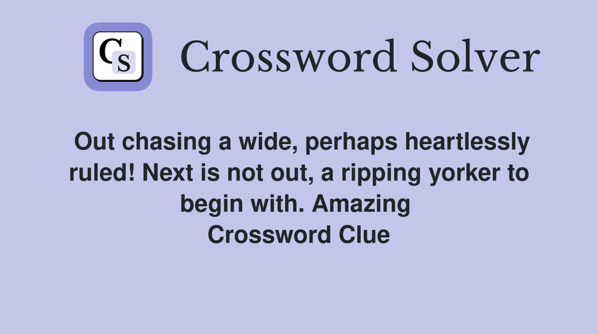 Out chasing a wide, perhaps heartlessly ruled! Next is not out, a ripping yorker to begin with. Amazing  Crossword Clue
