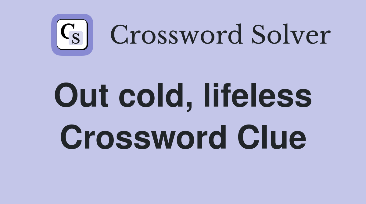 Out cold, lifeless  Crossword Clue