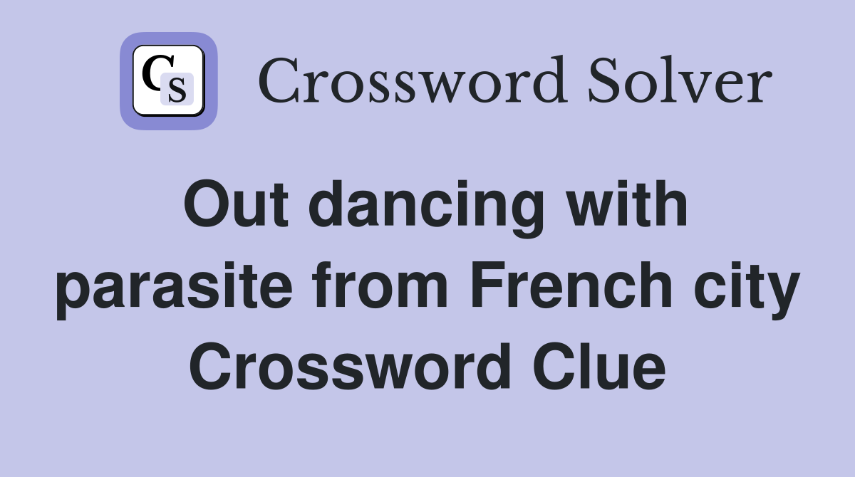 Out dancing with parasite from French city Crossword Clue