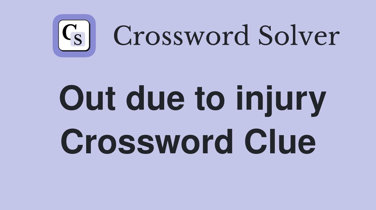 Out due to injury Crossword Clue