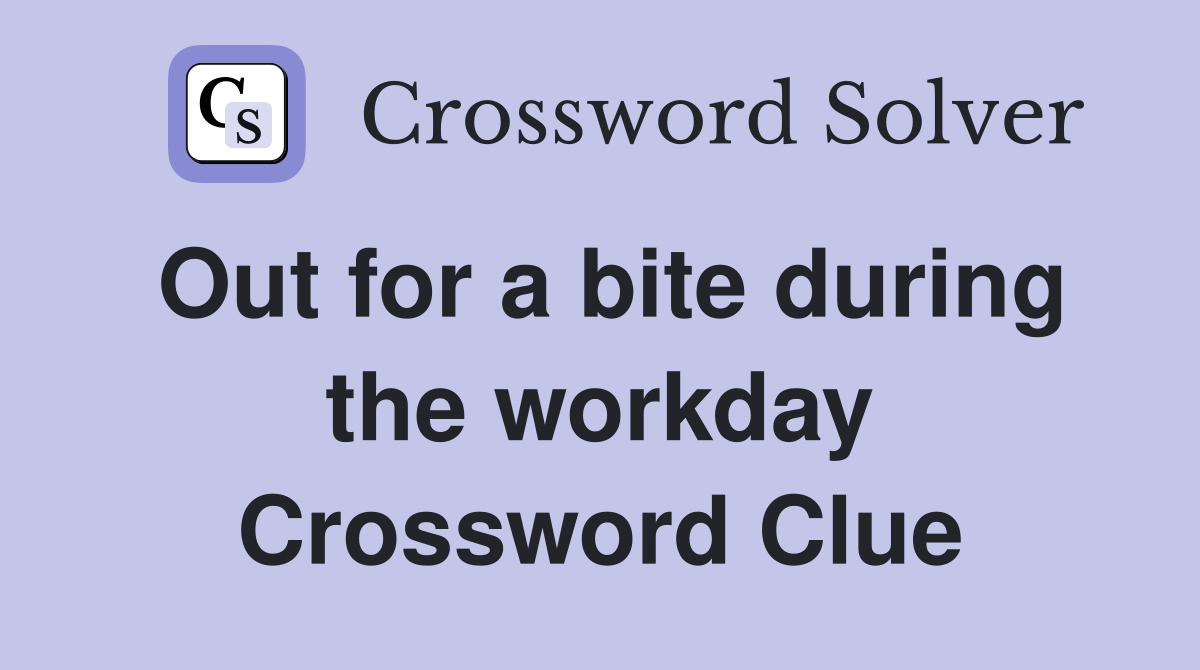 Out for a bite during the workday Crossword Clue