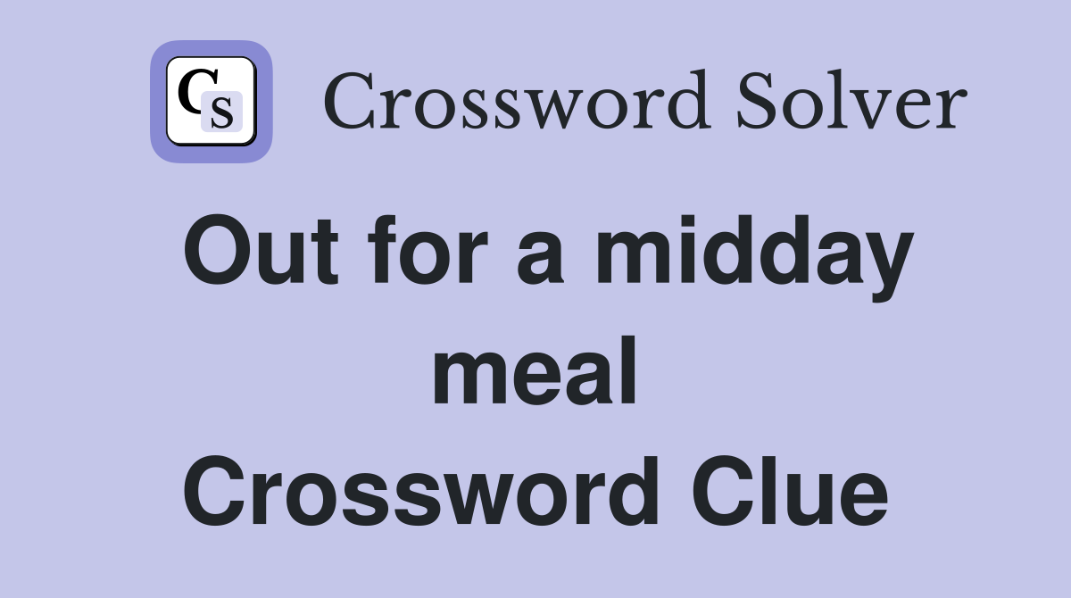 Out for a midday meal Crossword Clue