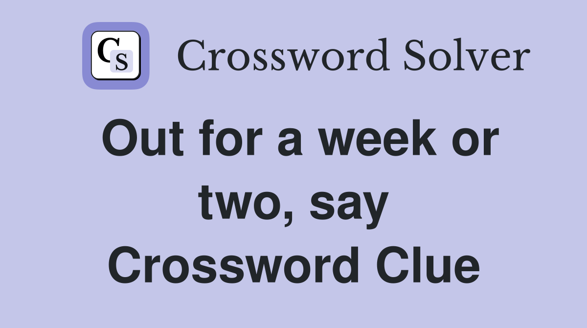 Out for a week or two, say Crossword Clue