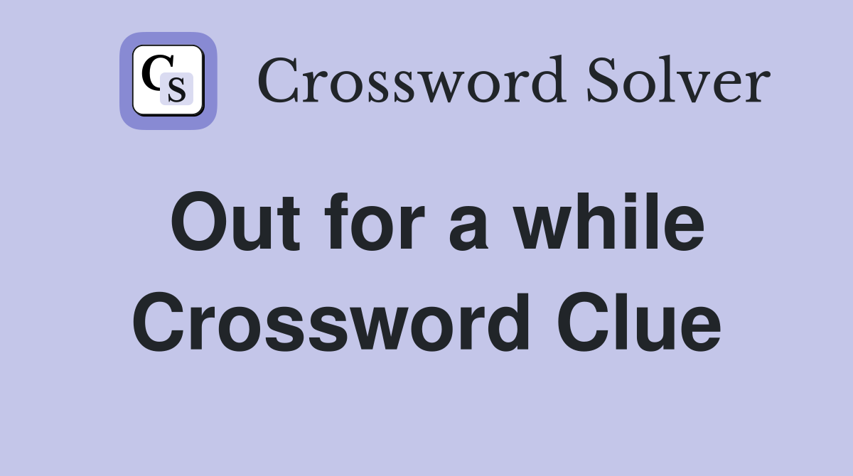 Out for a while Crossword Clue