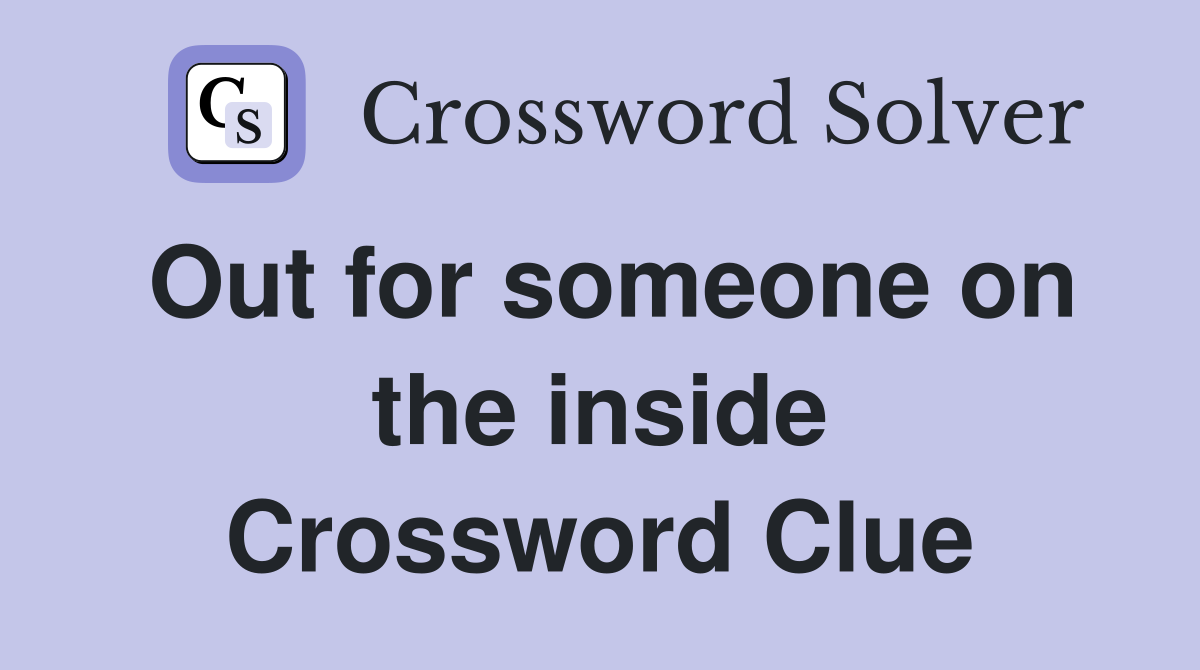 Out for someone on the inside Crossword Clue