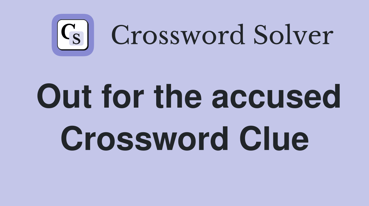 Out for the accused Crossword Clue