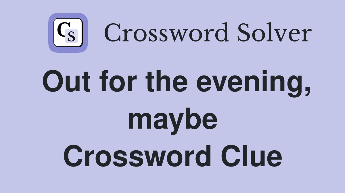 Out for the evening, maybe Crossword Clue