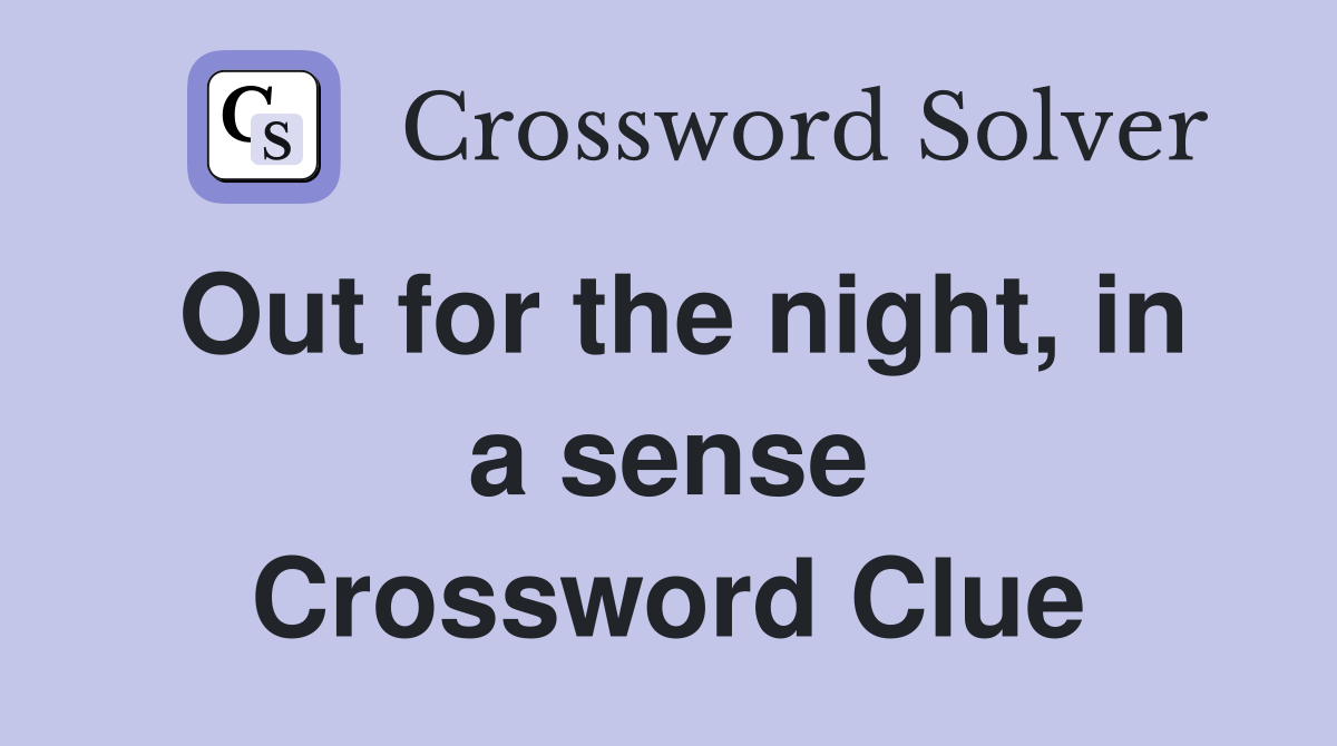 Out for the night, in a sense Crossword Clue