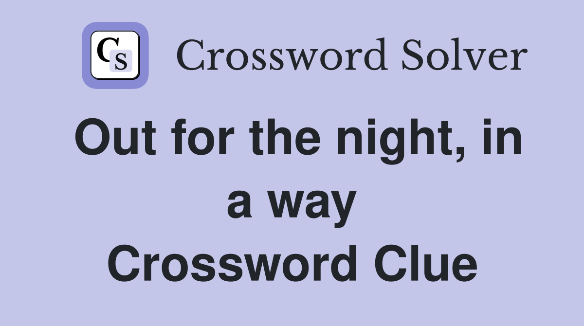 Out for the night, in a way Crossword Clue