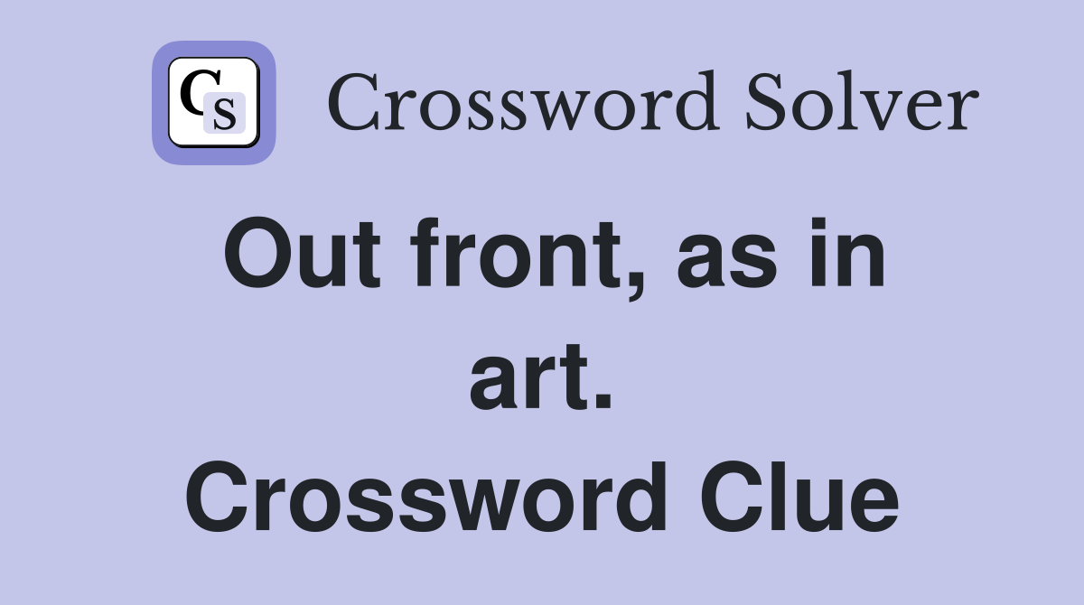 Out front, as in art. Crossword Clue
