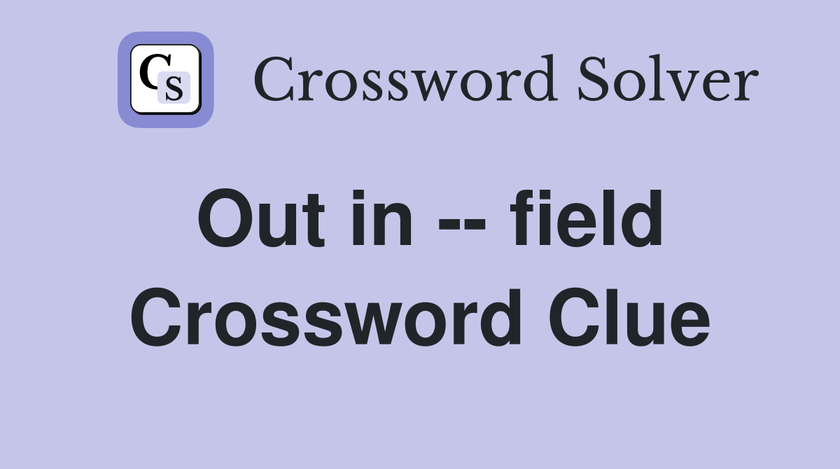 Out in -- field Crossword Clue