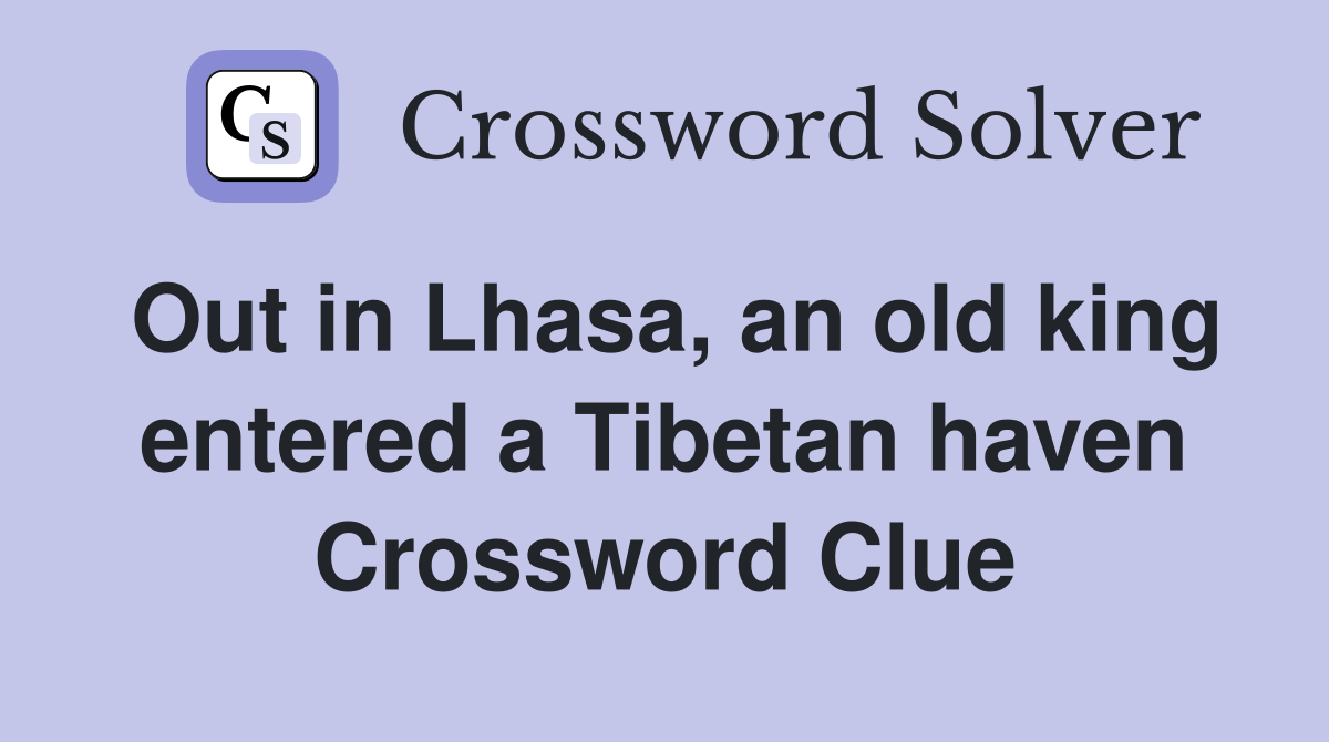 Out in Lhasa, an old king entered a Tibetan haven Crossword Clue