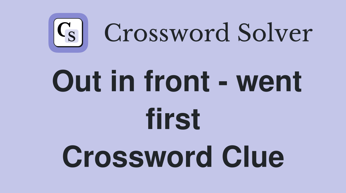 Out in front - went first Crossword Clue