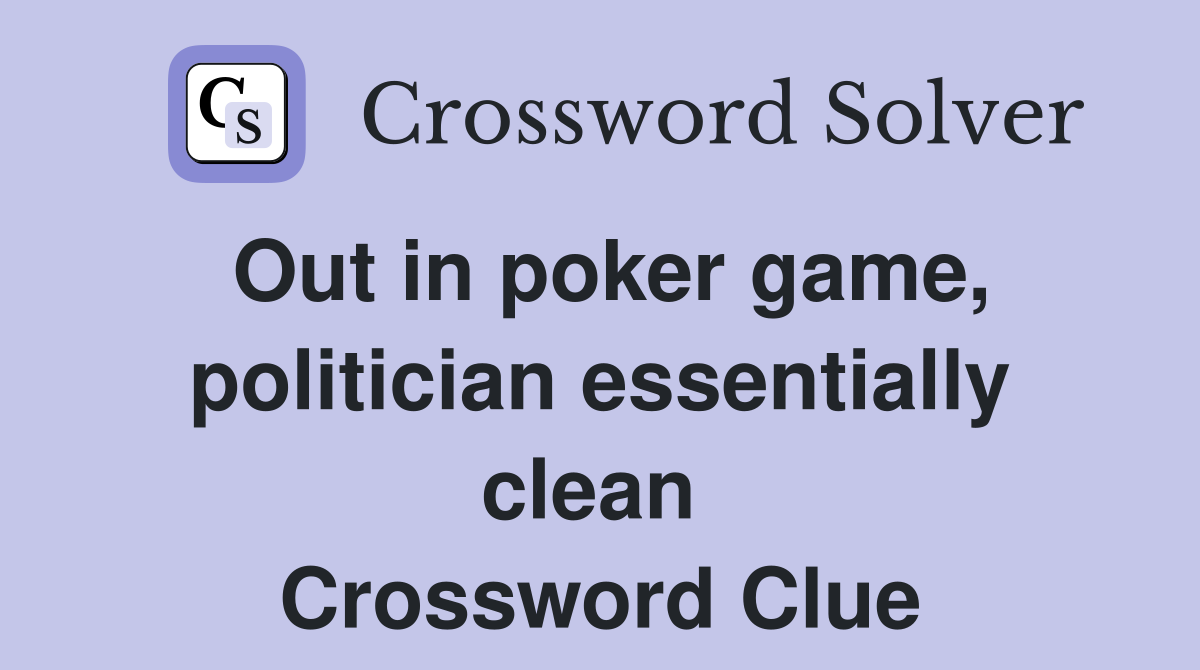 Out in poker game, politician essentially clean  Crossword Clue