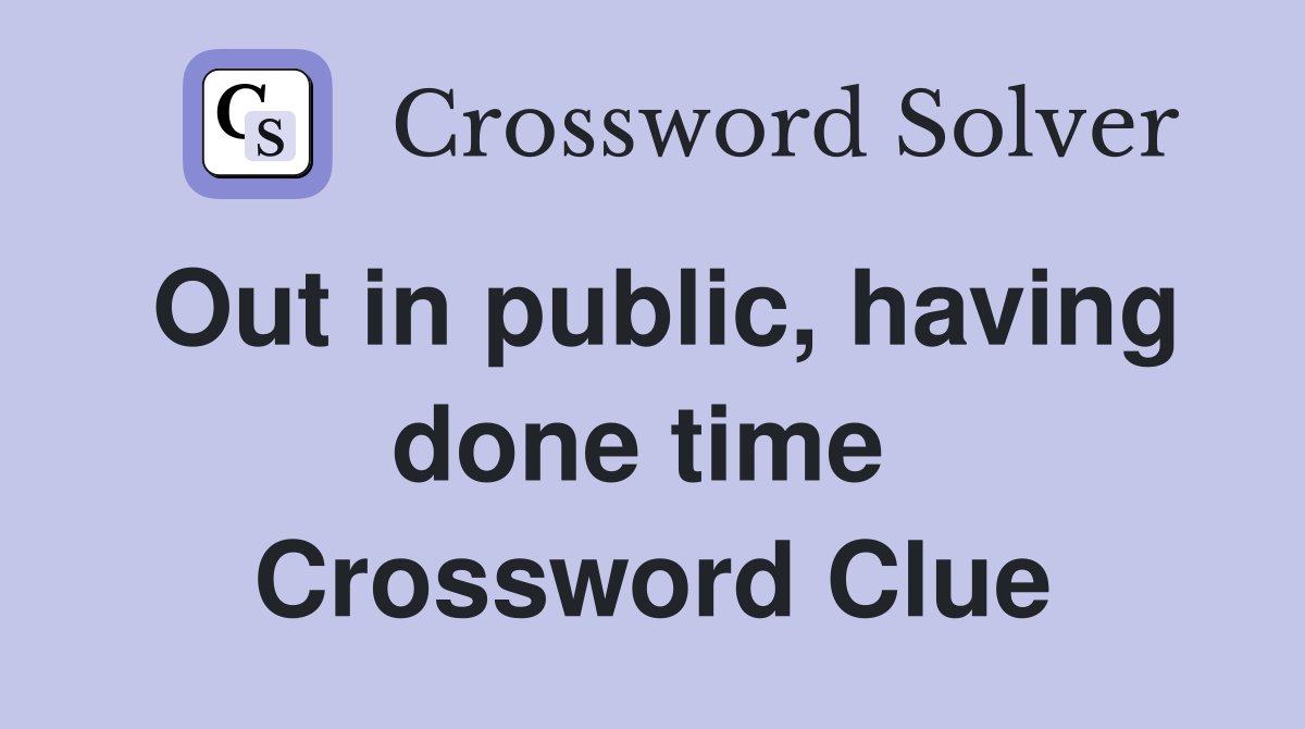 Out in public, having done time  Crossword Clue