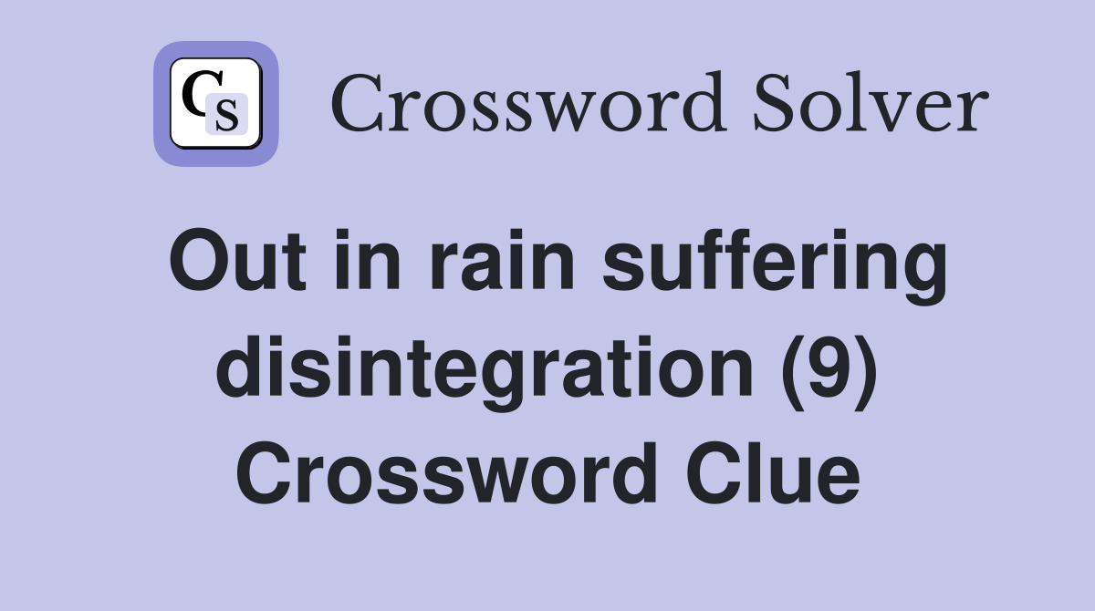Out in rain suffering disintegration (9) Crossword Clue