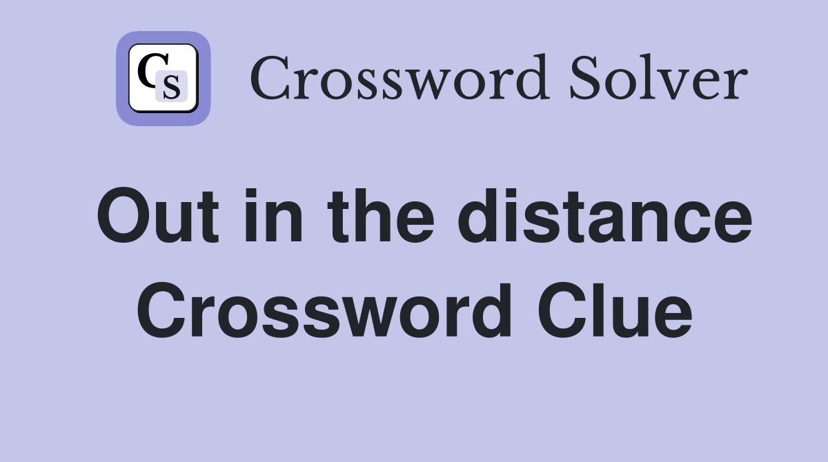 Out in the distance Crossword Clue