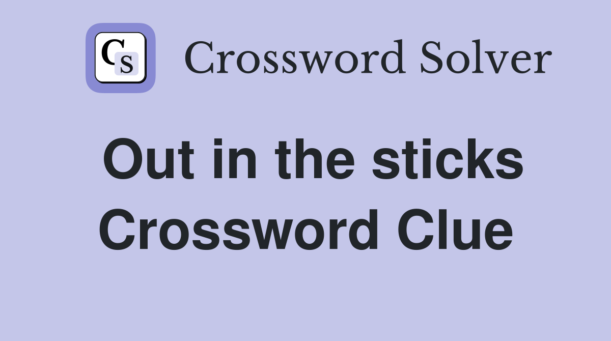 Out in the sticks Crossword Clue