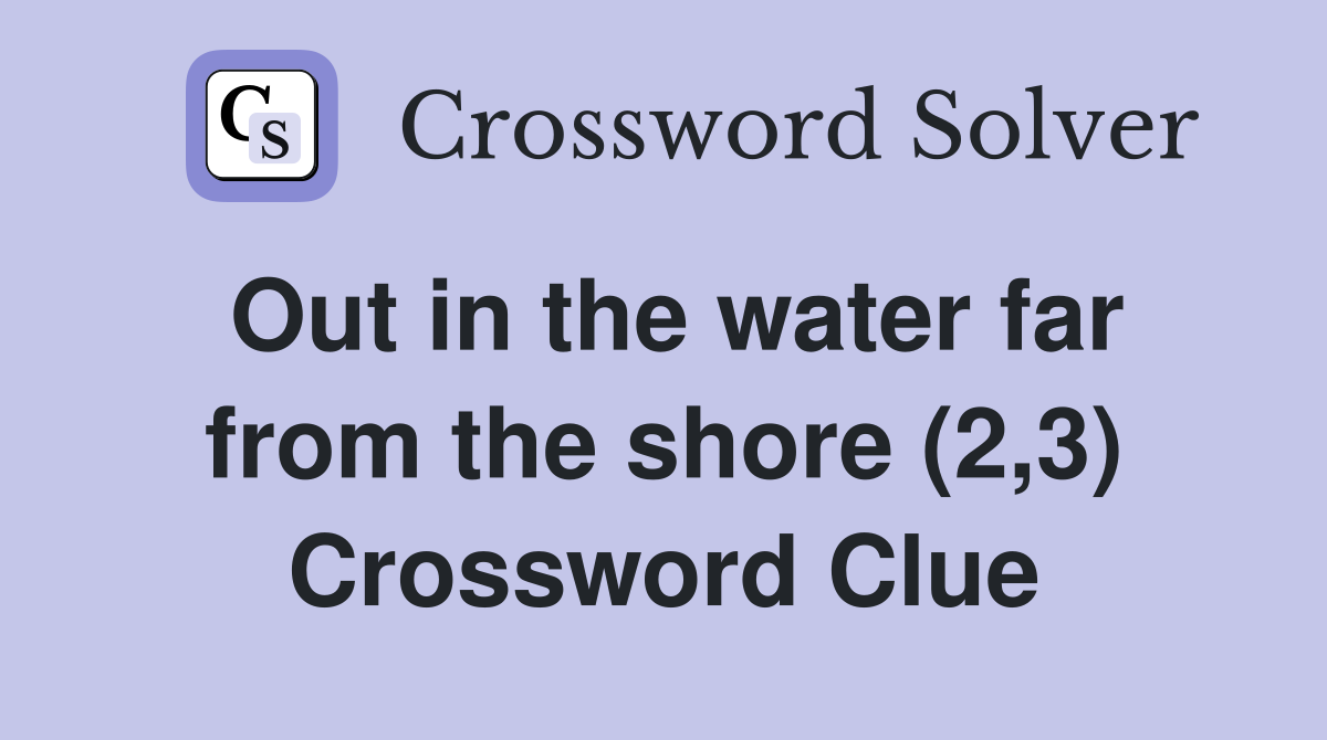 Out in the water far from the shore (2,3) Crossword Clue