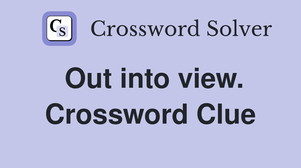 Out into view. Crossword Clue