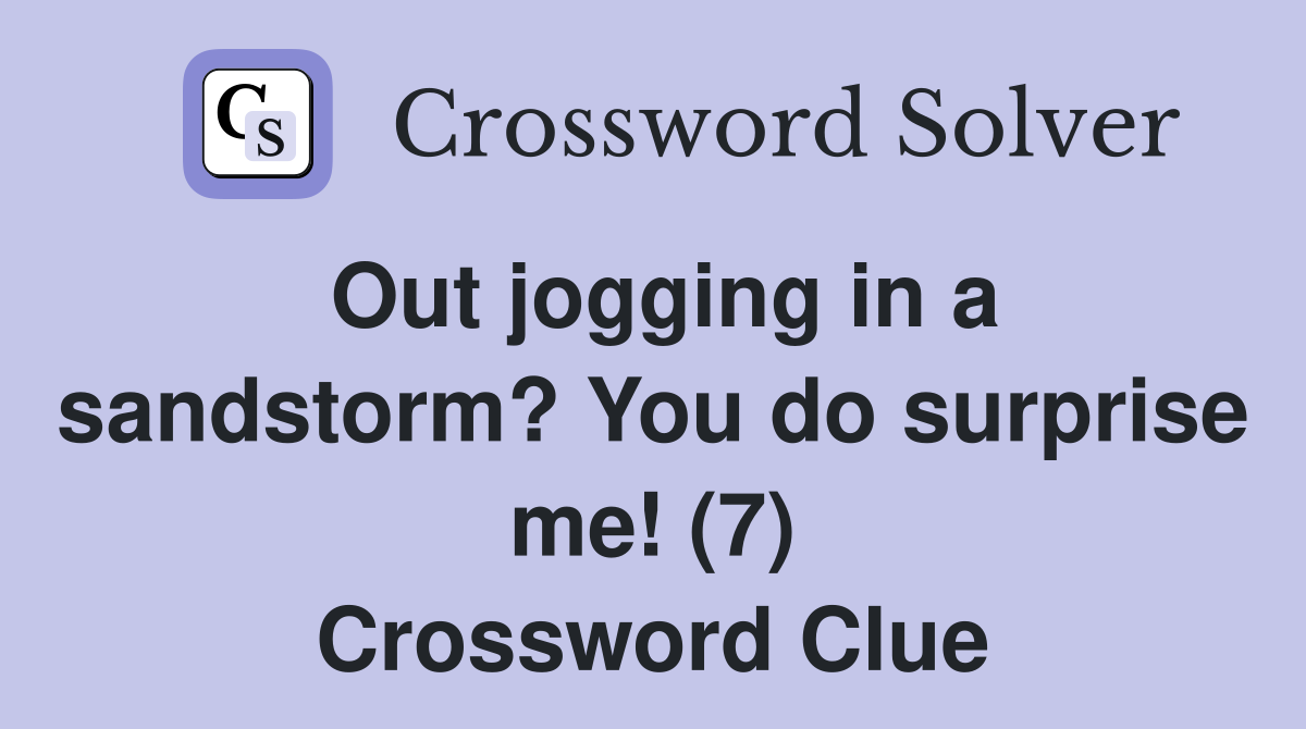 Out jogging in a sandstorm? You do surprise me! (7) Crossword Clue