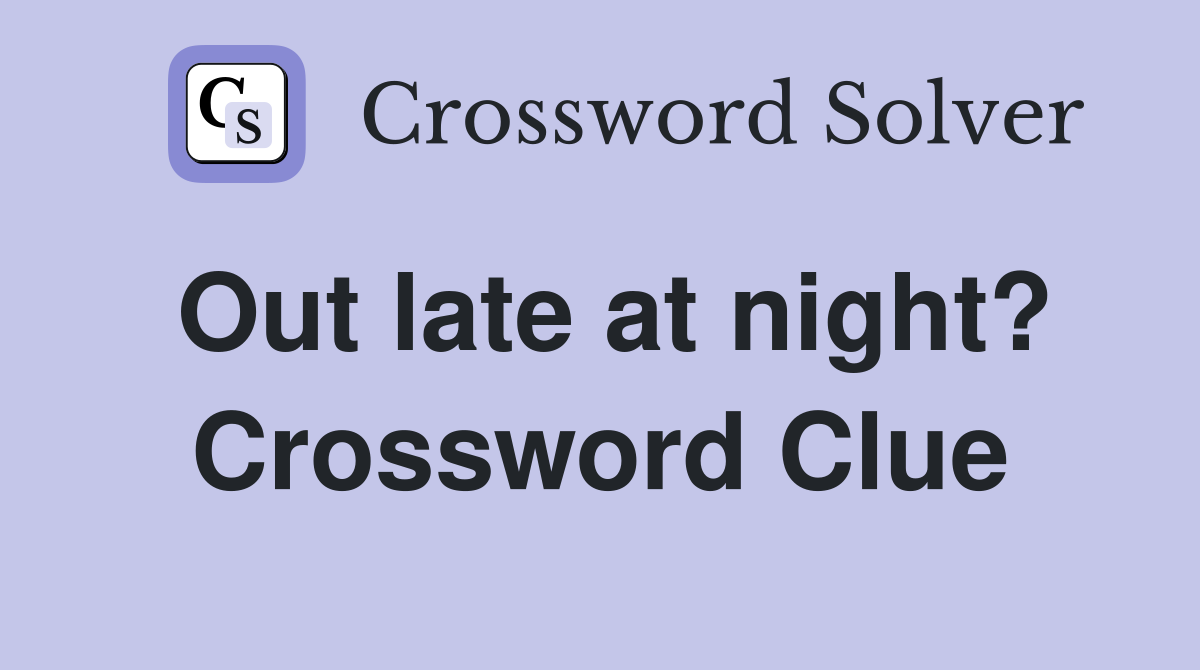 Out late at night? Crossword Clue