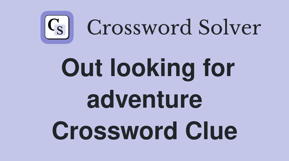 Out looking for adventure Crossword Clue