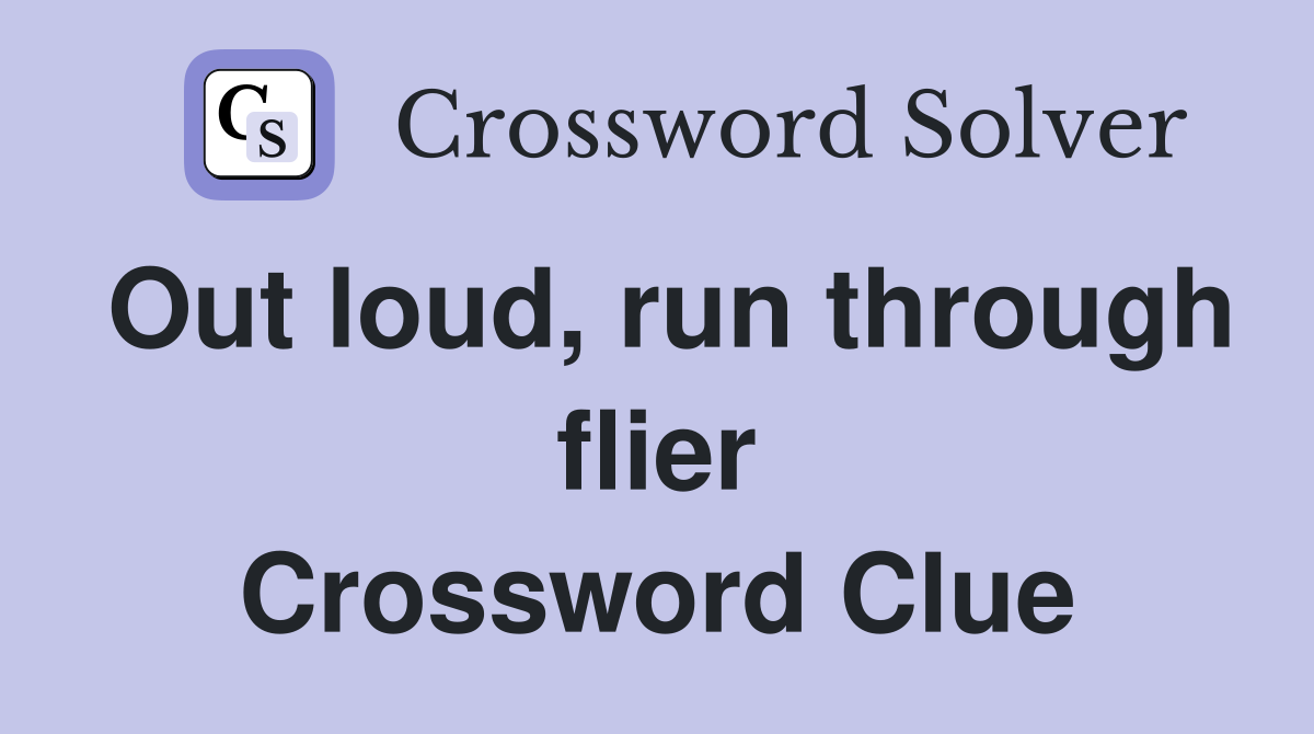 Out loud, run through flier Crossword Clue