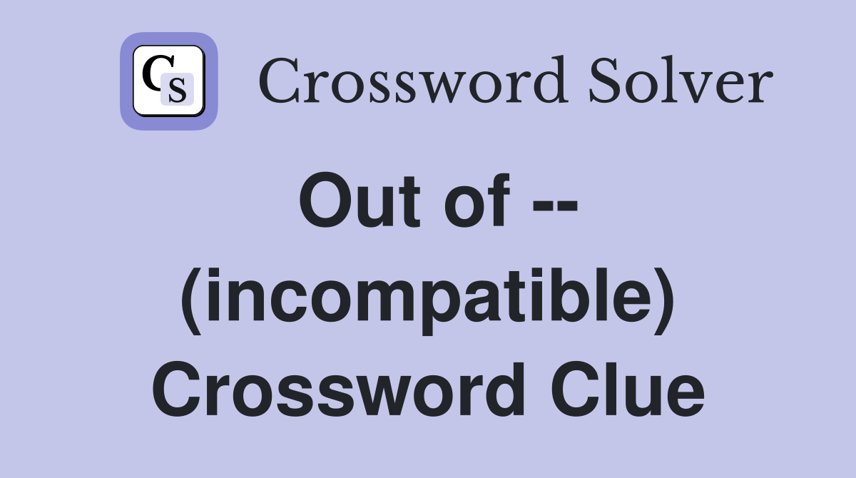 Out of -- (incompatible) Crossword Clue